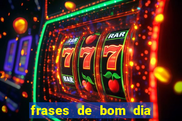 frases de bom dia motivacional trabalho