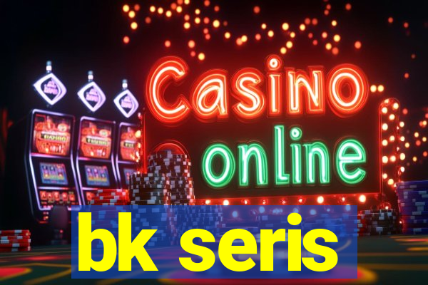 bk seris