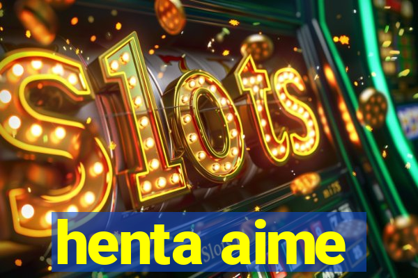 henta aime
