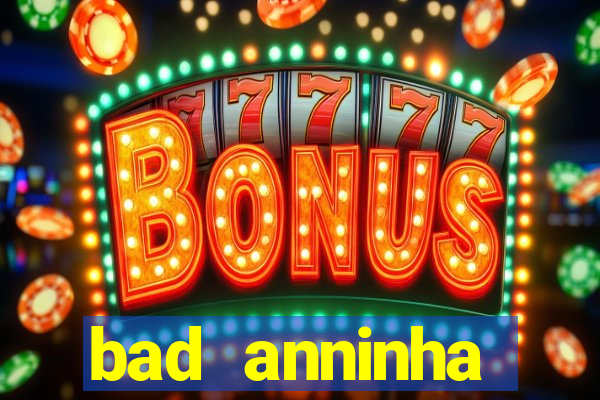bad anninha conteudo gratis