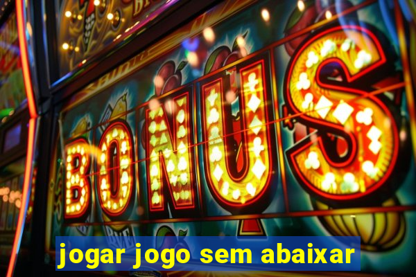 jogar jogo sem abaixar