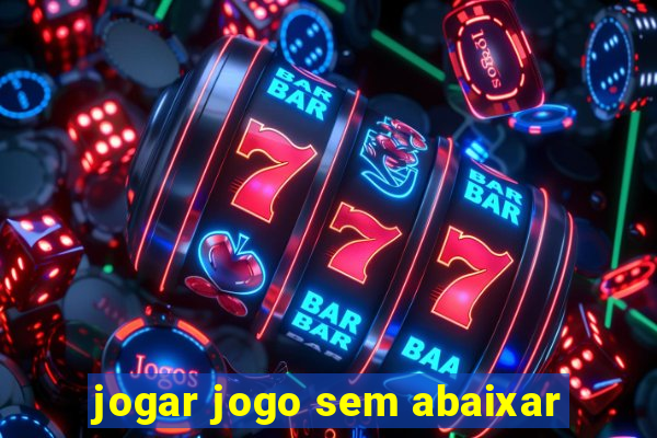 jogar jogo sem abaixar