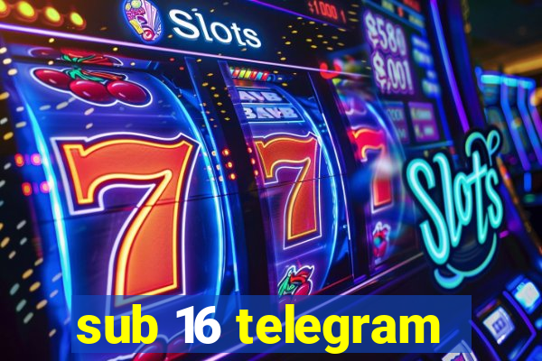 sub 16 telegram