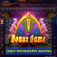 jogos manipulados apostas
