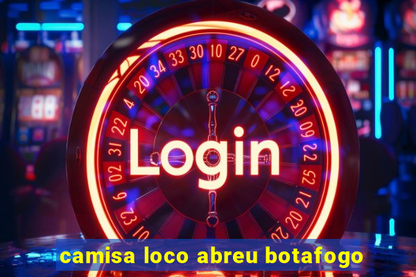 camisa loco abreu botafogo