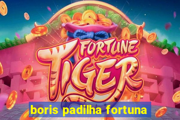 boris padilha fortuna