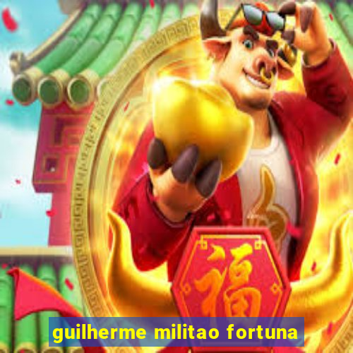 guilherme militao fortuna