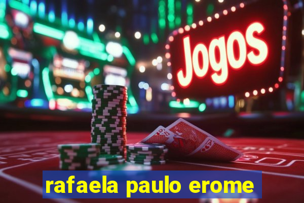 rafaela paulo erome