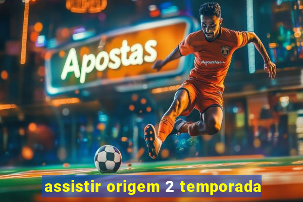 assistir origem 2 temporada