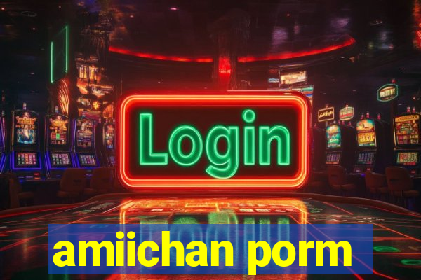 amiichan porm