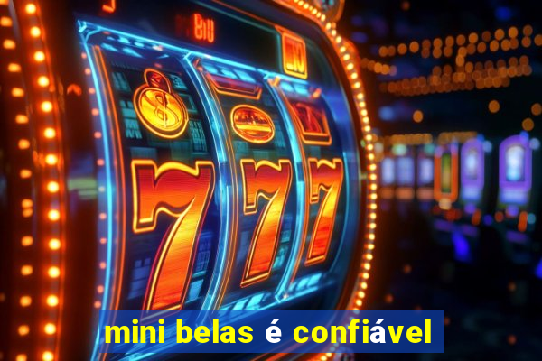 mini belas é confiável