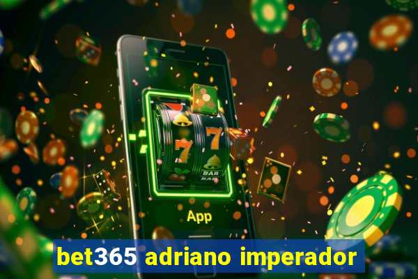 bet365 adriano imperador