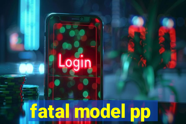 fatal model pp