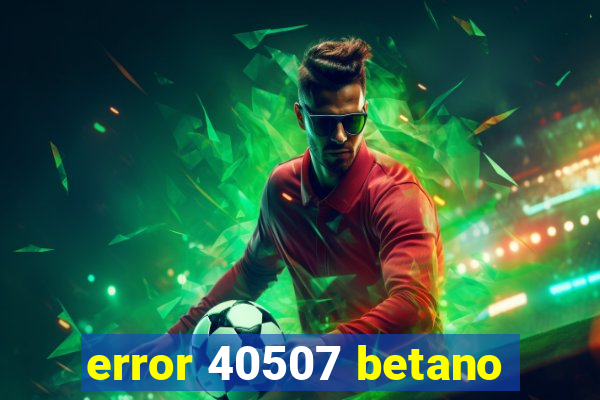 error 40507 betano
