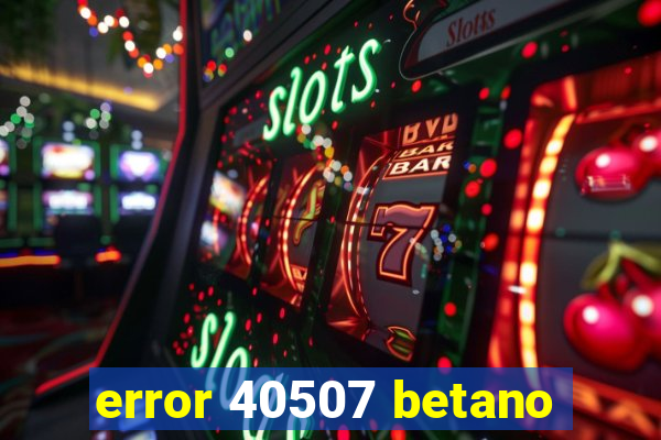 error 40507 betano