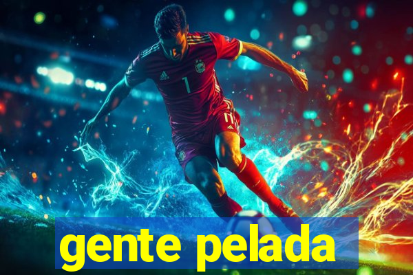gente pelada