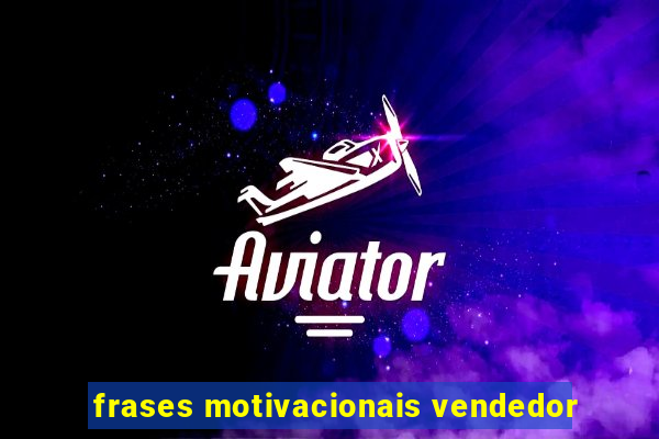 frases motivacionais vendedor