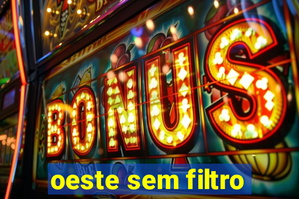 oeste sem filtro