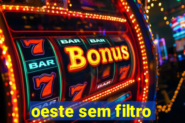 oeste sem filtro