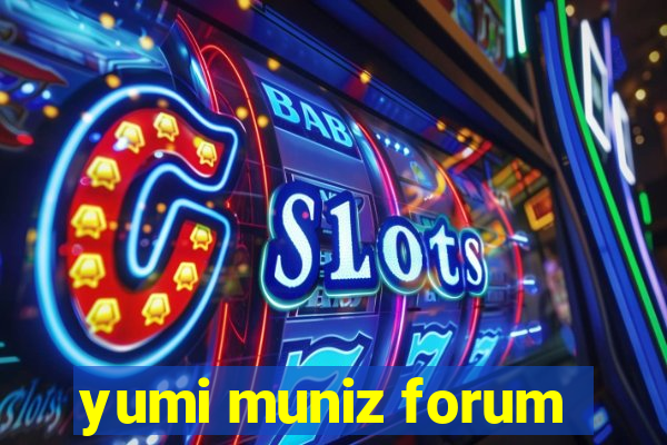 yumi muniz forum