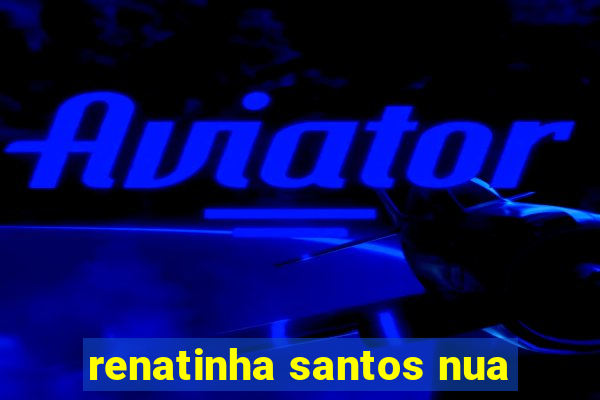 renatinha santos nua