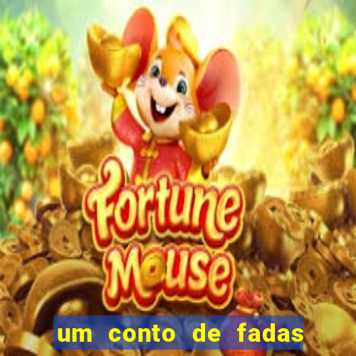 um conto de fadas sempre tem