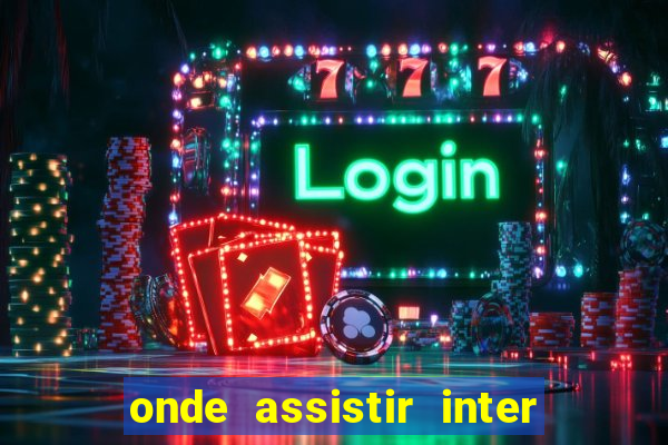 onde assistir inter x botafogo