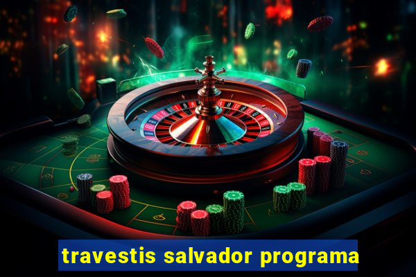 travestis salvador programa
