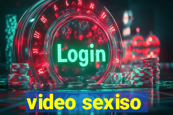 video sexiso