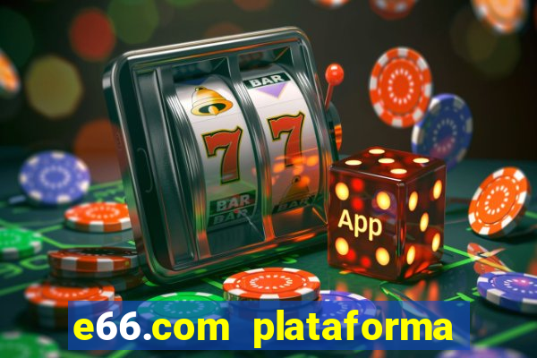 e66.com plataforma de jogos