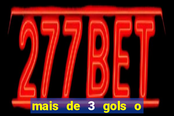 mais de 3 gols o que significa