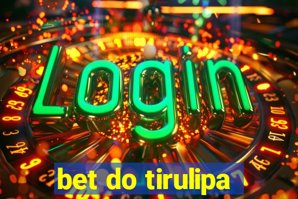 bet do tirulipa