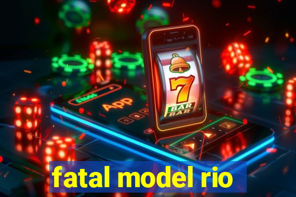 fatal model rio
