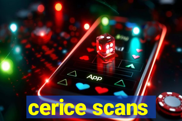 cerice scans