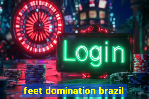 feet domination brazil