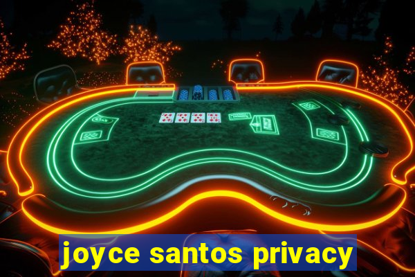 joyce santos privacy