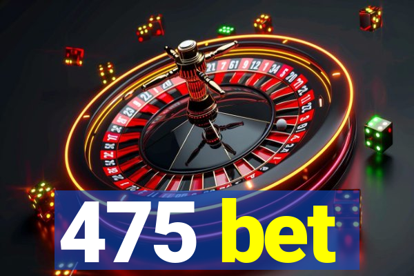 475 bet