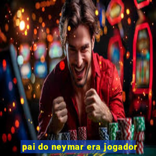pai do neymar era jogador