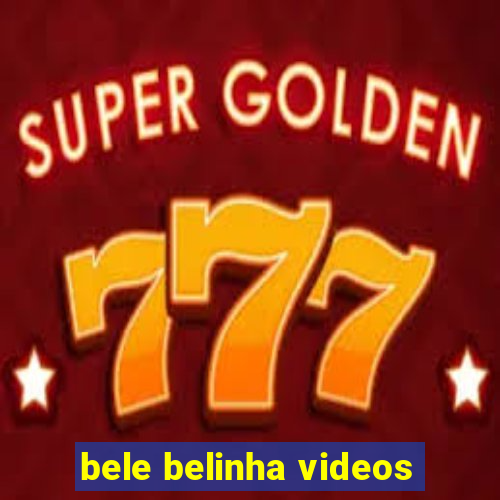 bele belinha videos