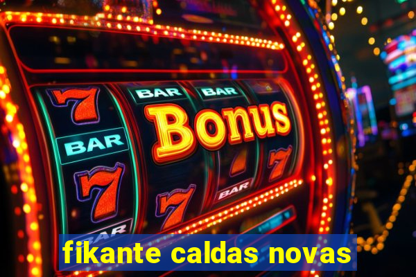 fikante caldas novas