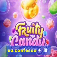 eu confesso + 18