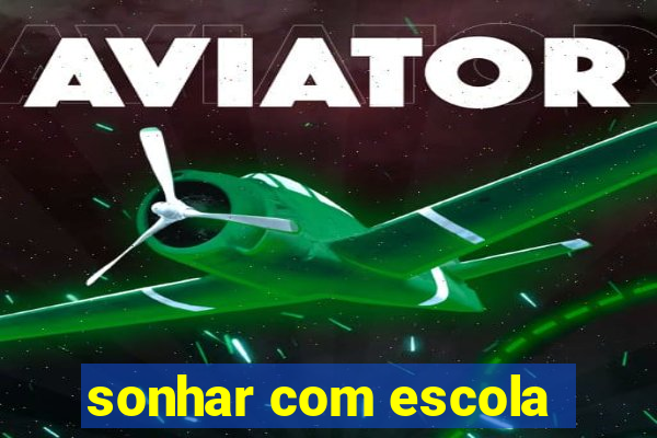 sonhar com escola