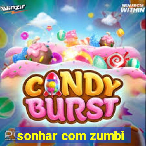 sonhar com zumbi