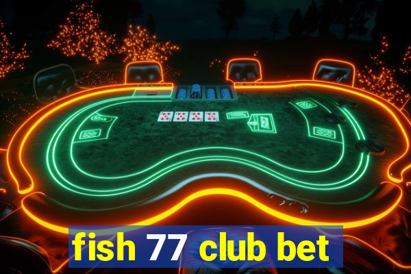 fish 77 club bet