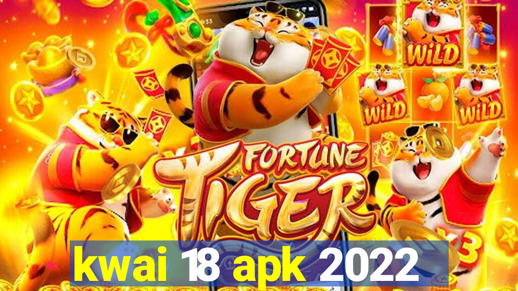 kwai 18 apk 2022