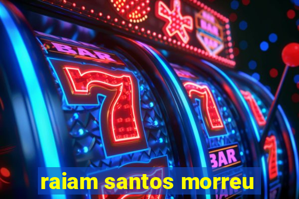 raiam santos morreu
