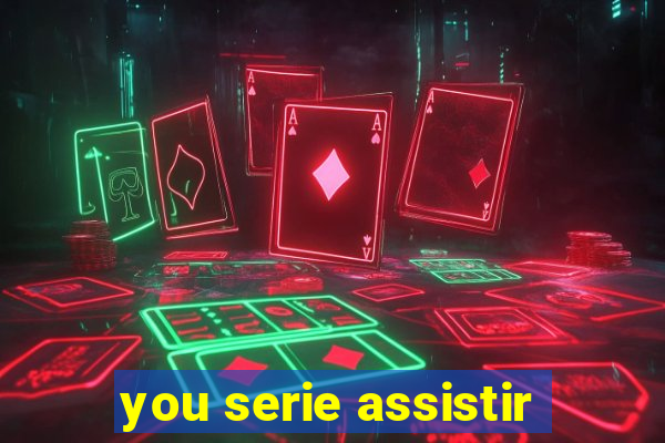you serie assistir