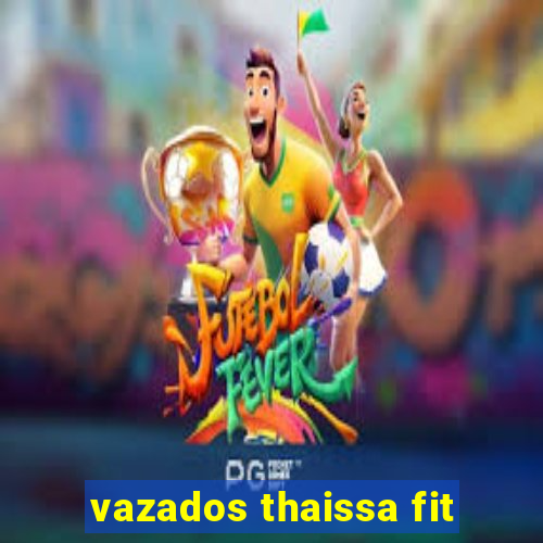 vazados thaissa fit