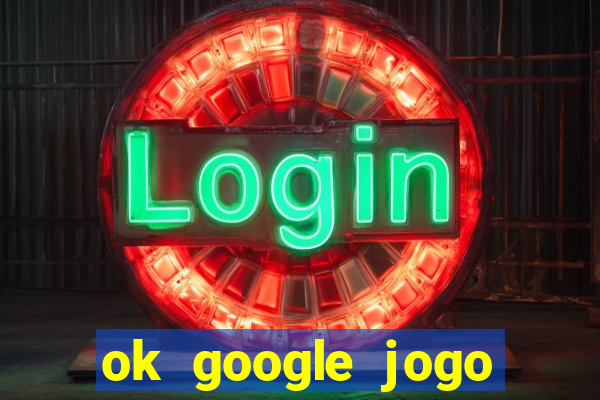 ok google jogo para ganhar dinheiro