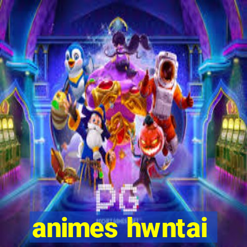 animes hwntai